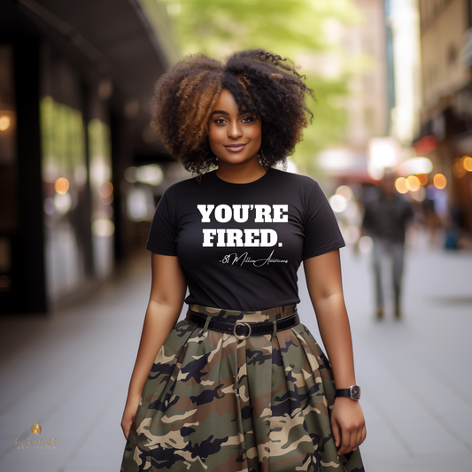 YOU'RE FIRED T-Shirt