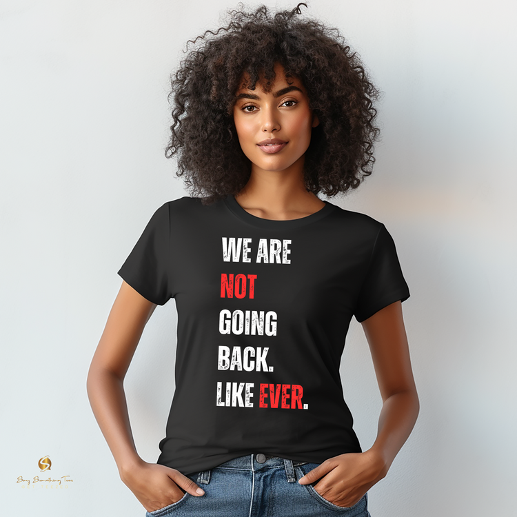 We Are Not Going Back. LIKE EVER. T-Shirt - Women's Rights T-shirt