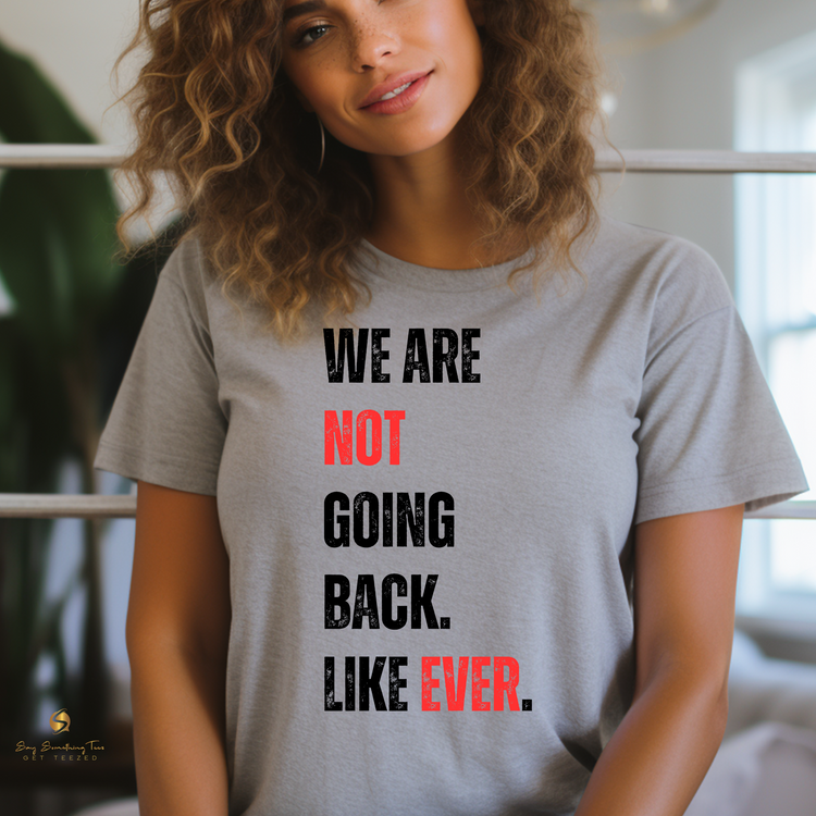 We Are Not Going Back. LIKE EVER. T-Shirt - Women's Rights T-shirt