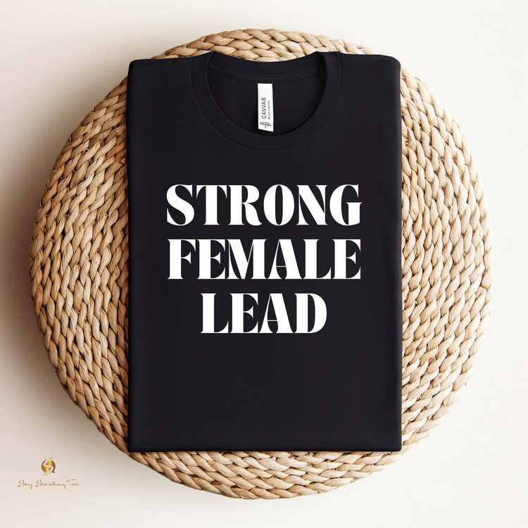 Strong Female Lead Tee - Empowering Statement T-Shirt