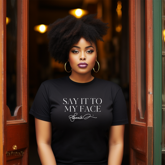 Say It To My Face T-Shirt