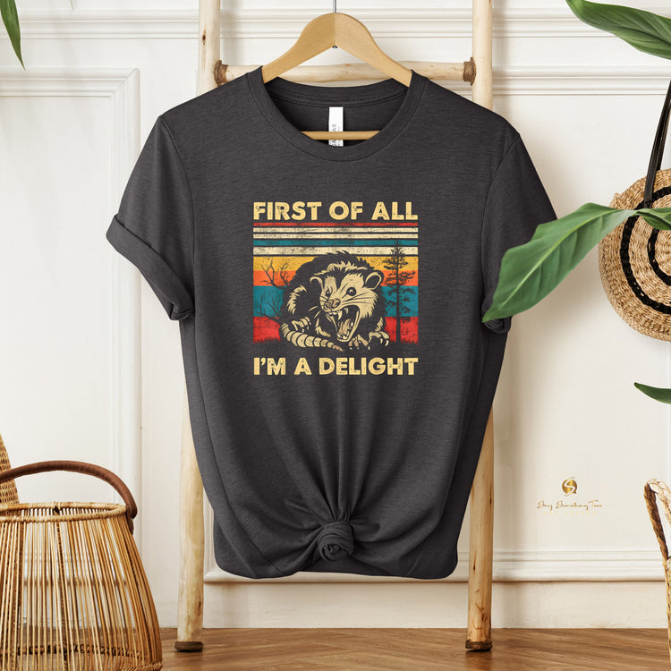 First of All I'm a Delight Sarcastic T-Shirt - Perfect for Sassy Souls