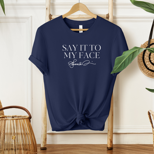 Say It To My Face T-Shirt