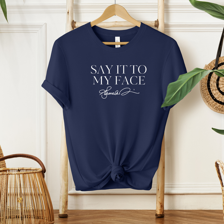 Say It To My Face T-Shirt